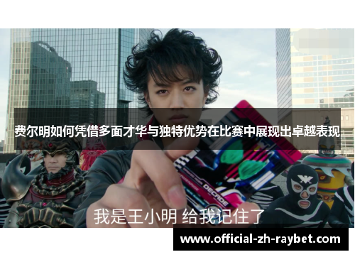 费尔明如何凭借多面才华与独特优势在比赛中展现出卓越表现 费尔明如何凭借多面才华与独特优势在比赛中展现出卓越表现