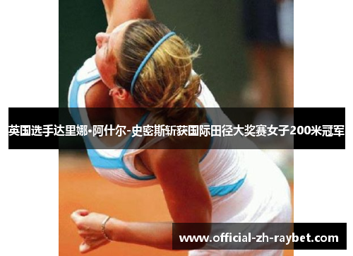 英国选手达里娜·阿什尔-史密斯斩获国际田径大奖赛女子200米冠军 英国选手达里娜·阿什尔-史密斯斩获国际田径大奖赛女子200米冠军